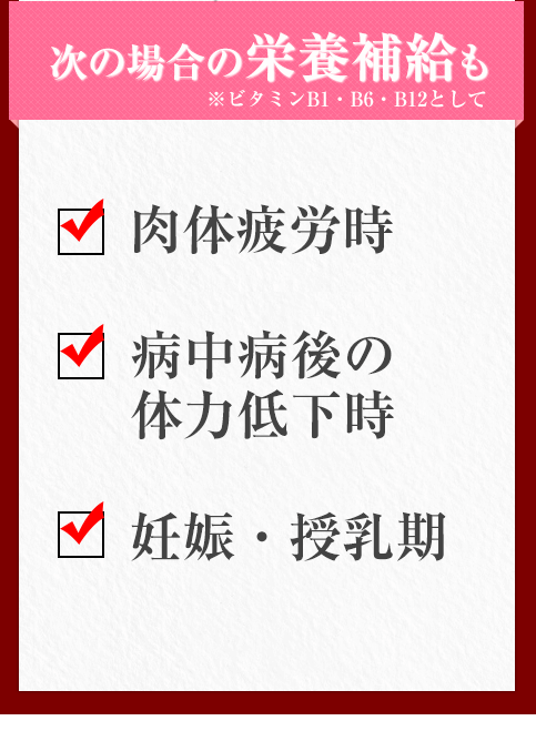 肉体疲労時、病中病後の 体力低下時、妊娠・授乳期