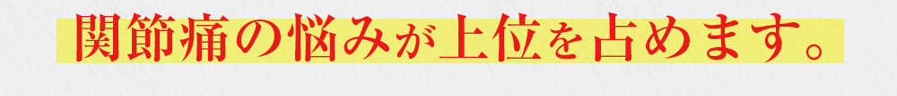 関節痛の悩みが上位を占めます。