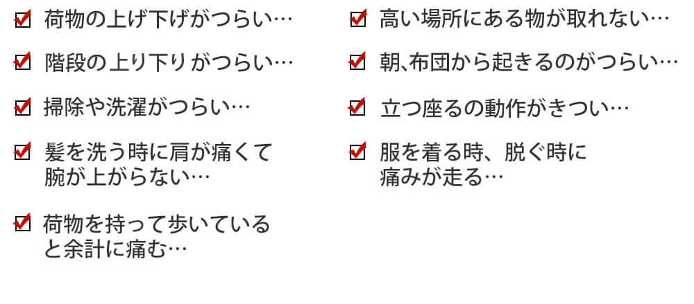 ・荷物の上げ下げがつらい…・高い場所にある物が取れない…・階段の昇り降りがつらい…など