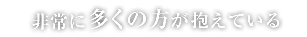 非常に多くの方が抱えている