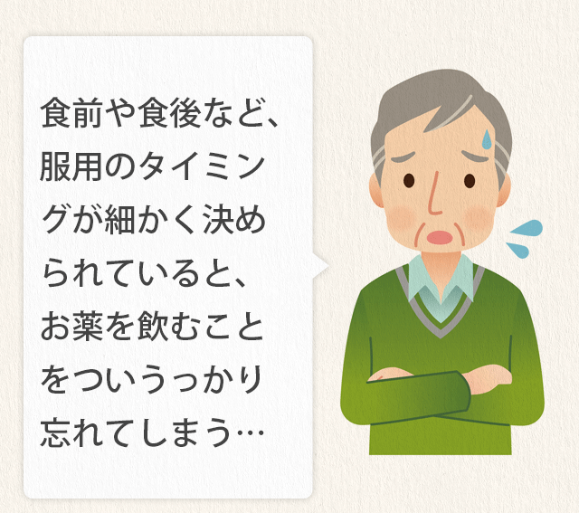 食前や食後など、服用のタイミングが細かく決められていると、お薬を飲むことをついうっかり忘れてしまう…
